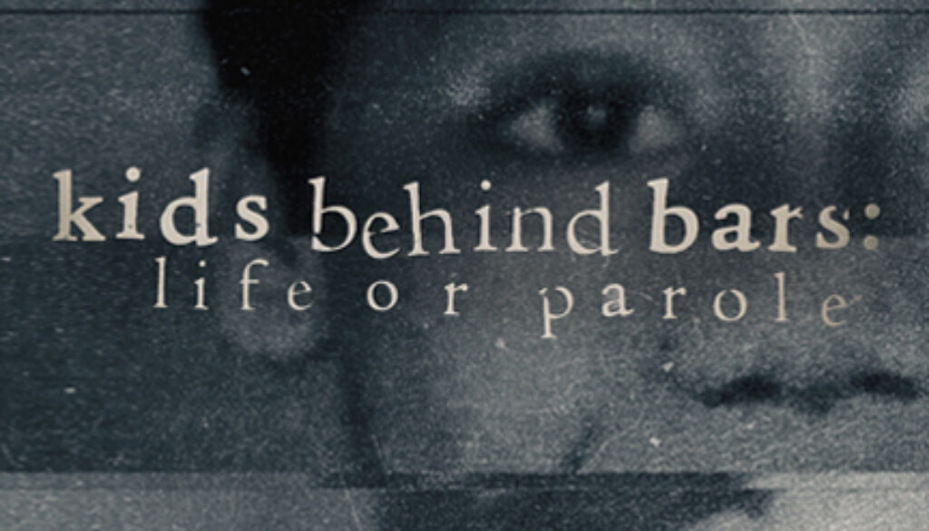 Kids Behind Bars: Life or Parole